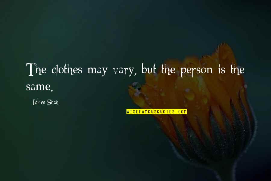 Tapori Language Quotes By Idries Shah: The clothes may vary, but the person is