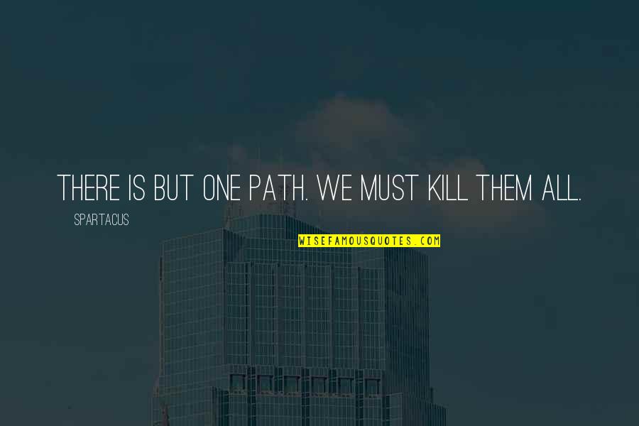 Tapos G P Quotes By Spartacus: There is but one path. We must kill Tapos G P Quotes By Spartacus: There is but one path. We must kill