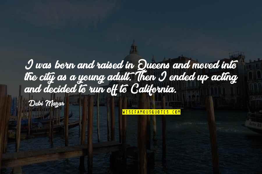 Tapparella Quotes By Debi Mazar: I was born and raised in Queens and Tapparella Quotes By Debi Mazar: I was born and raised in Queens and