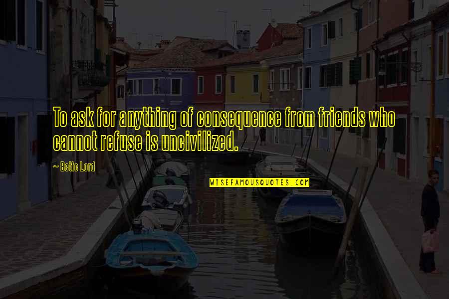 Tapped Movie Quotes By Bette Lord: To ask for anything of consequence from friends