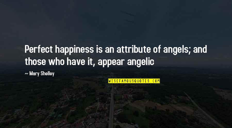 Tapped Out Character Quotes By Mary Shelley: Perfect happiness is an attribute of angels; and
