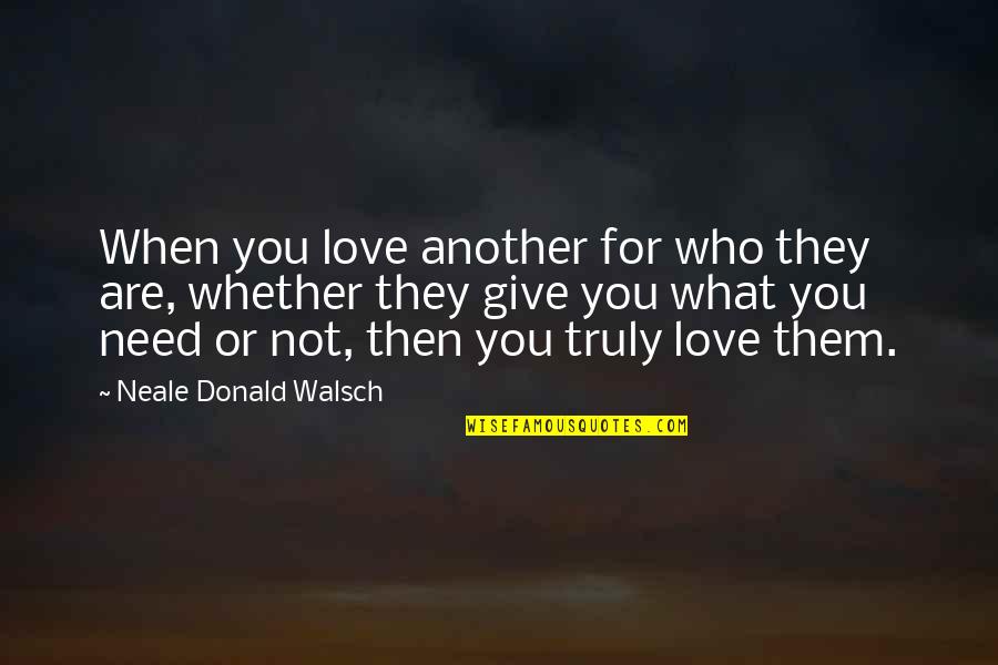 Tapped Out Lenny Quotes By Neale Donald Walsch: When you love another for who they are,
