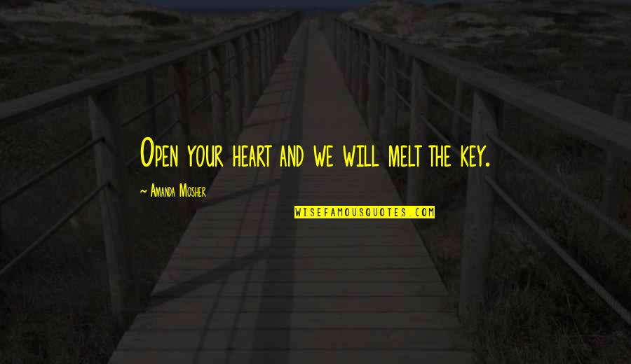 Tapped Out Movie Quotes By Amanda Mosher: Open your heart and we will melt the Tapped Out Movie Quotes By Amanda Mosher: Open your heart and we will melt the