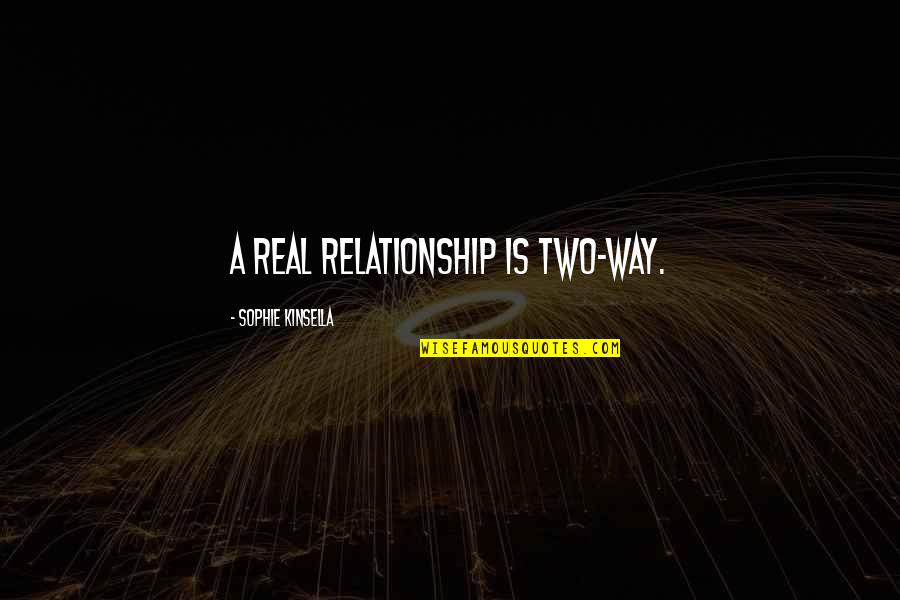 Tapped Out Movie Quotes By Sophie Kinsella: A real relationship is two-way. Tapped Out Movie Quotes By Sophie Kinsella: A real relationship is two-way.