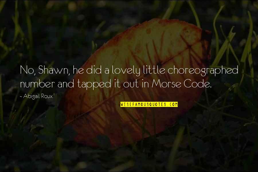 Tapped Quotes By Abigail Roux: No, Shawn, he did a lovely little choreographed