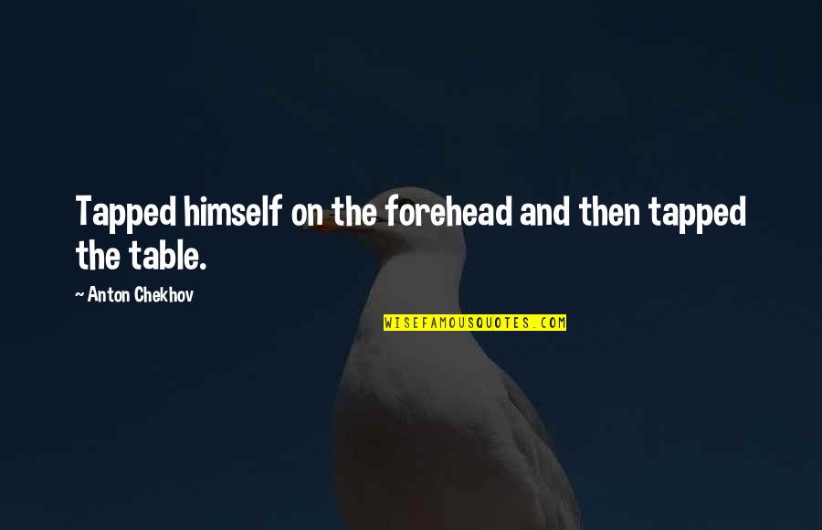Tapped Quotes By Anton Chekhov: Tapped himself on the forehead and then tapped