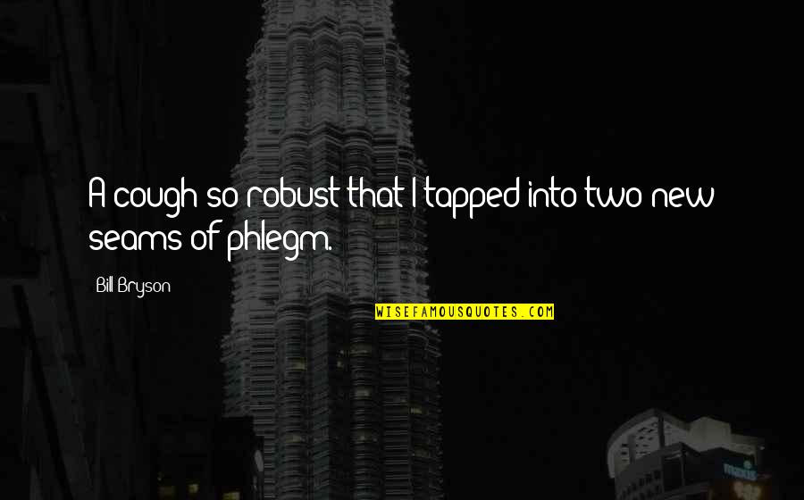 Tapped Quotes By Bill Bryson: A cough so robust that I tapped into