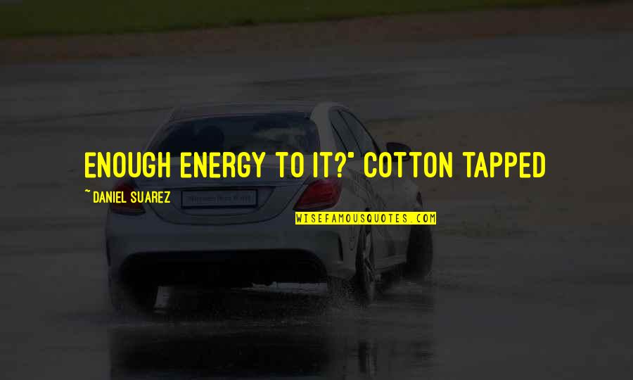 Tapped Quotes By Daniel Suarez: enough energy to it?" Cotton tapped