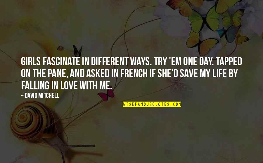 Tapped Quotes By David Mitchell: Girls fascinate in different ways. Try 'em one