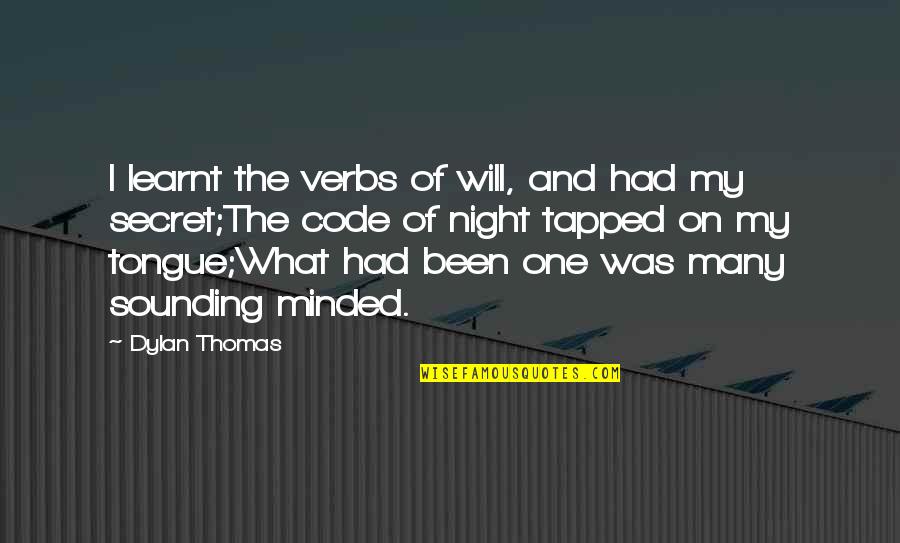 Tapped Quotes By Dylan Thomas: I learnt the verbs of will, and had