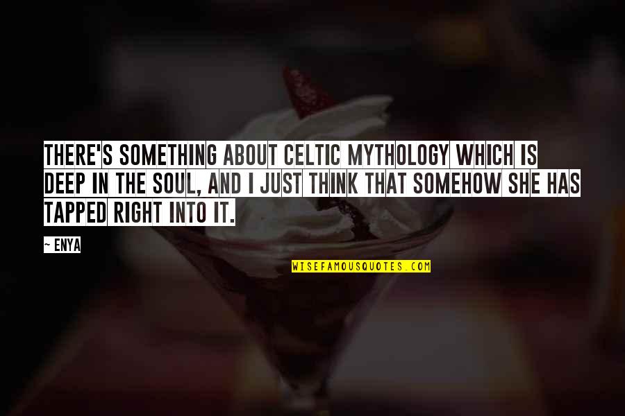 Tapped Quotes By Enya: There's something about Celtic mythology which is deep