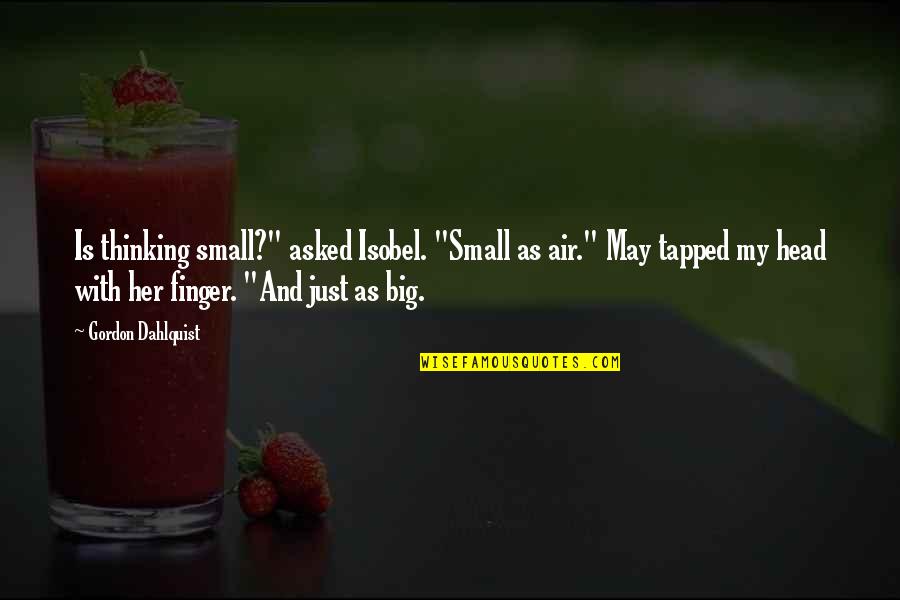 Tapped Quotes By Gordon Dahlquist: Is thinking small?" asked Isobel. "Small as air."