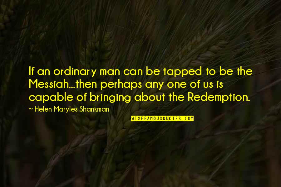 Tapped Quotes By Helen Maryles Shankman: If an ordinary man can be tapped to