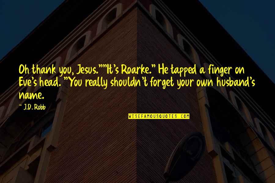Tapped Quotes By J.D. Robb: Oh thank you, Jesus.""It's Roarke." He tapped a