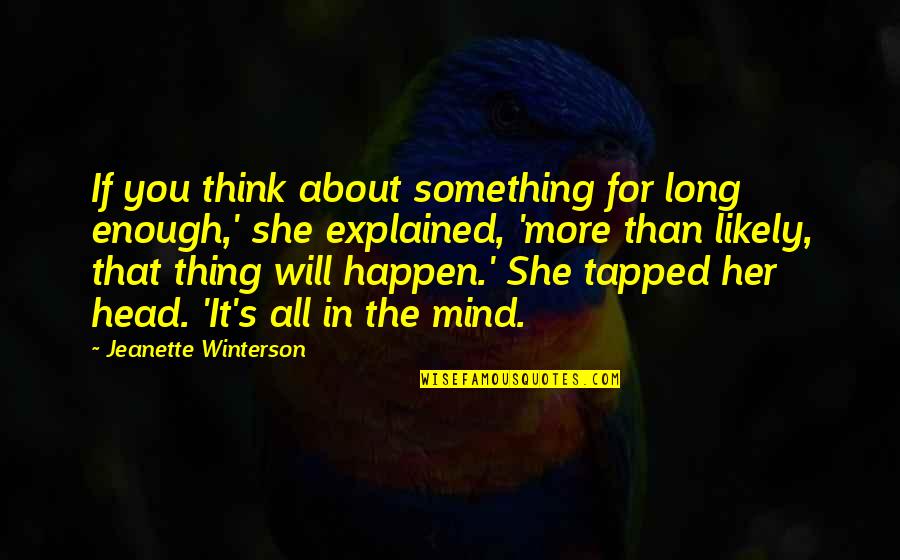 Tapped Quotes By Jeanette Winterson: If you think about something for long enough,'