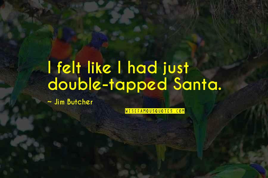 Tapped Quotes By Jim Butcher: I felt like I had just double-tapped Santa.