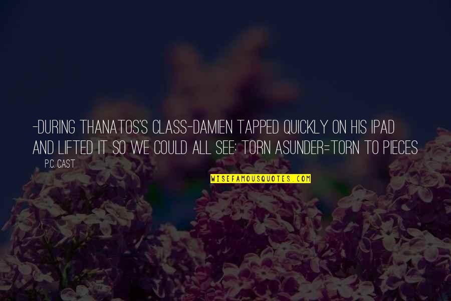 Tapped Quotes By P.C. Cast: -During Thanatos's class-Damien tapped quickly on his iPad