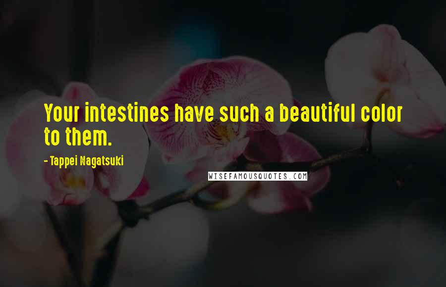 Tappei Nagatsuki quotes: Your intestines have such a beautiful color to them.