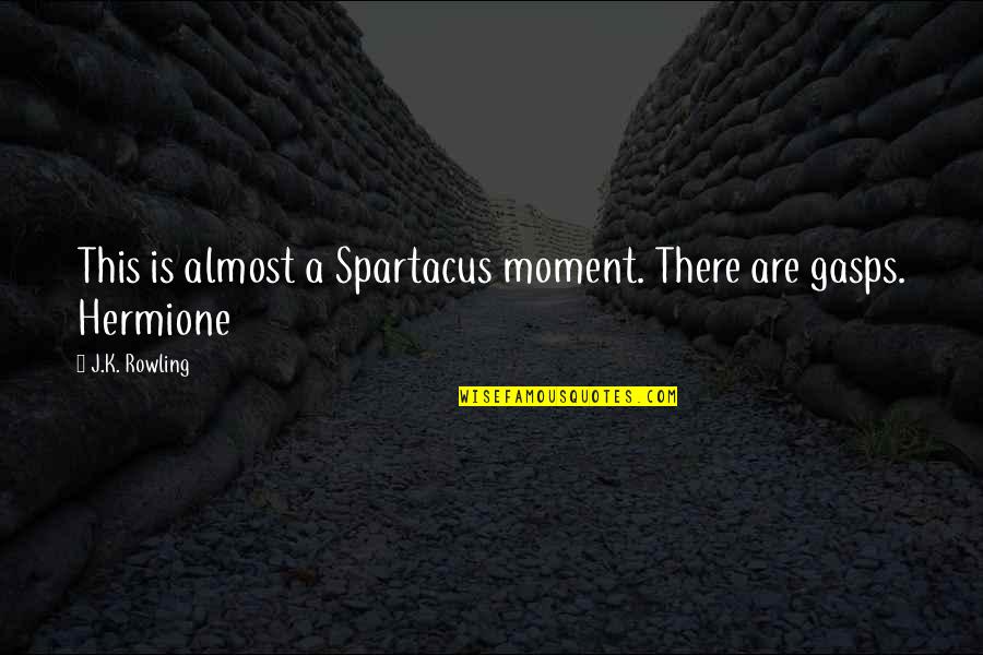 Tappei Re Quotes By J.K. Rowling: This is almost a Spartacus moment. There are Tappei Re Quotes By J.K. Rowling: This is almost a Spartacus moment. There are