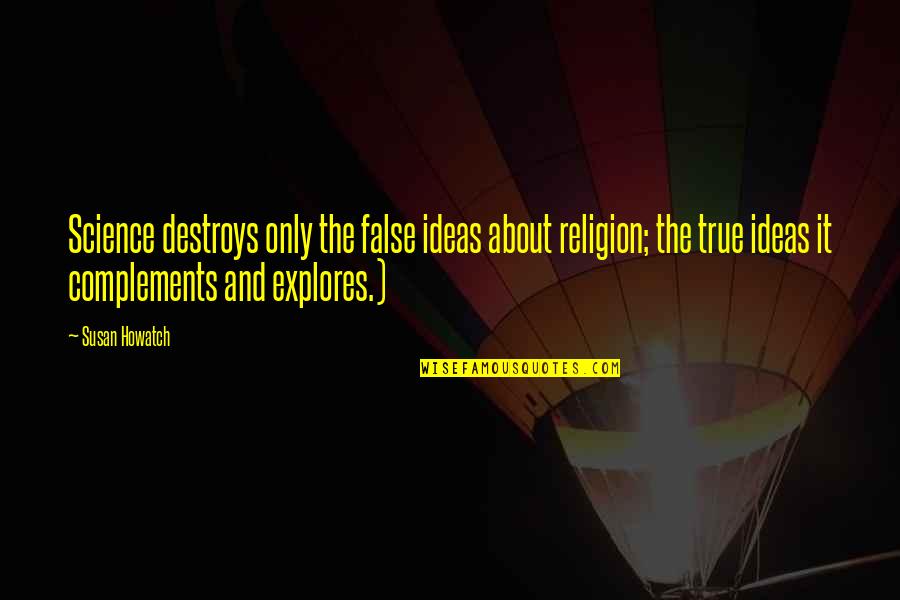 Tappei Re Quotes By Susan Howatch: Science destroys only the false ideas about religion; Tappei Re Quotes By Susan Howatch: Science destroys only the false ideas about religion;