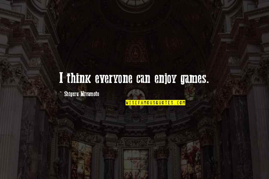 Tapper Quotes By Shigeru Miyamoto: I think everyone can enjoy games.