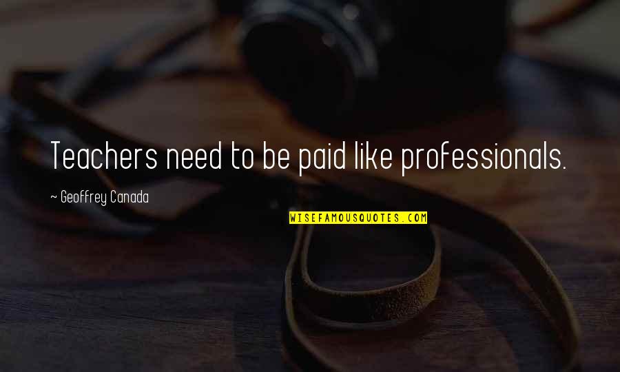 Tappert Aranda Quotes By Geoffrey Canada: Teachers need to be paid like professionals. Tappert Aranda Quotes By Geoffrey Canada: Teachers need to be paid like professionals.