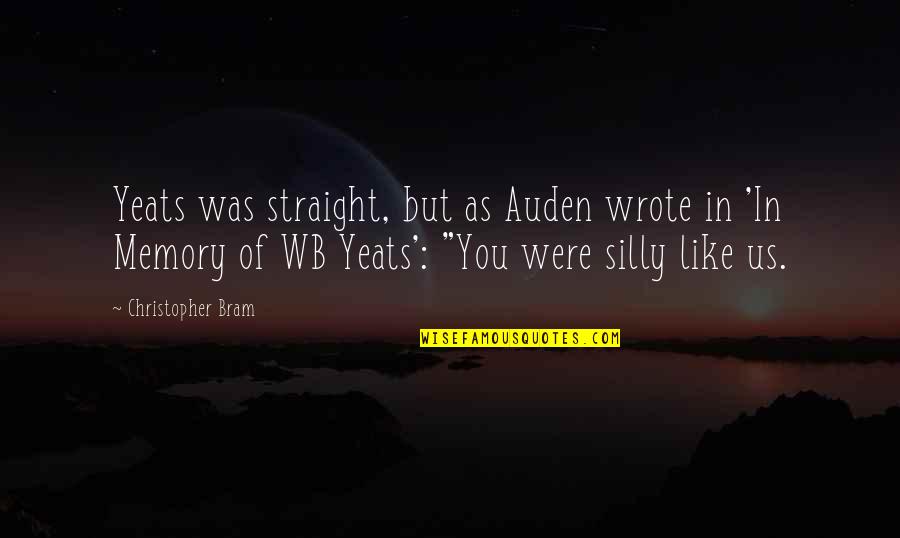 Tappert Bros Quotes By Christopher Bram: Yeats was straight, but as Auden wrote in Tappert Bros Quotes By Christopher Bram: Yeats was straight, but as Auden wrote in