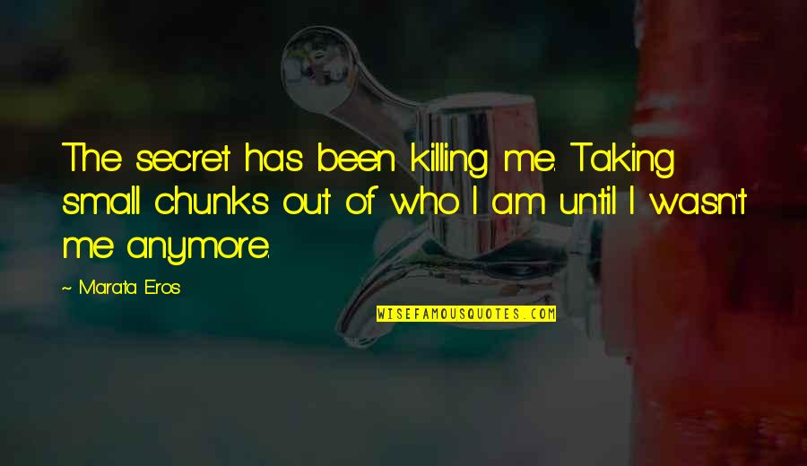 Tappert Bros Quotes By Marata Eros: The secret has been killing me. Taking small Tappert Bros Quotes By Marata Eros: The secret has been killing me. Taking small