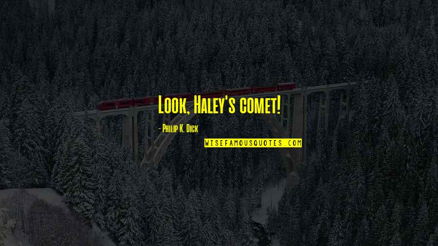 Tappets Vs Lifters Quotes By Philip K. Dick: Look, Haley's comet! Tappets Vs Lifters Quotes By Philip K. Dick: Look, Haley's comet!