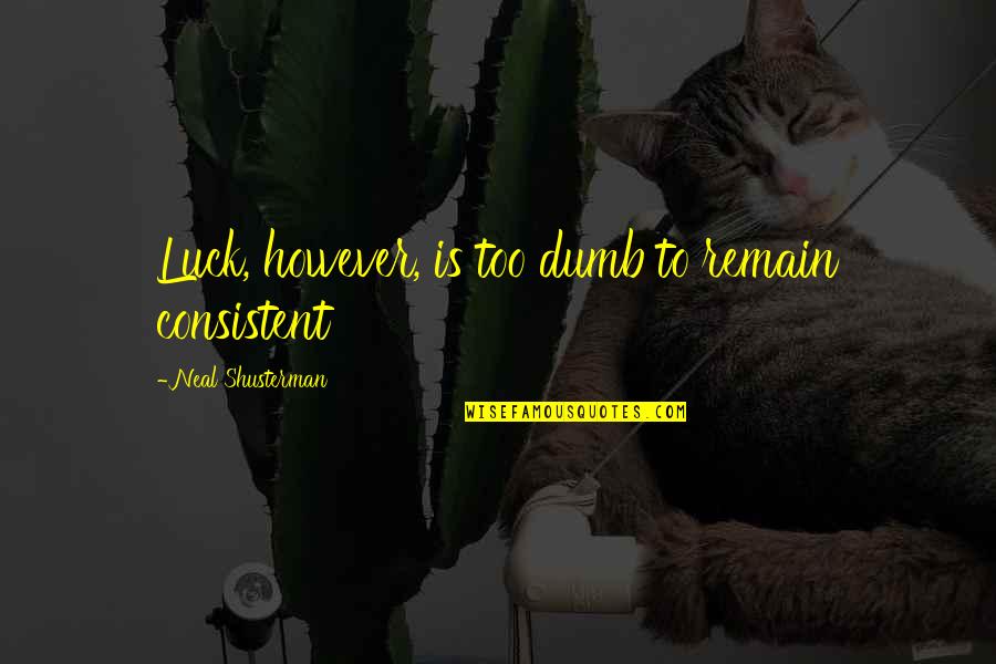 Tapping Into Wealth Quotes By Neal Shusterman: Luck, however, is too dumb to remain consistent