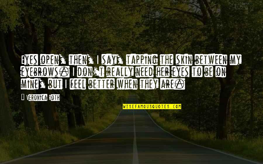 Tapping Out Quotes By Veronica Roth: Eyes open, then, I say, tapping the skin