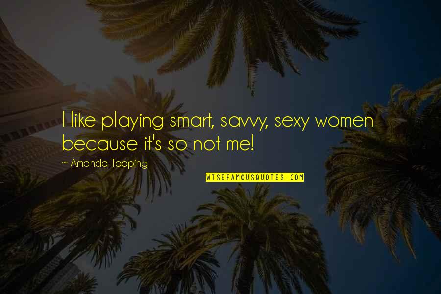 Tapping Quotes By Amanda Tapping: I like playing smart, savvy, sexy women because