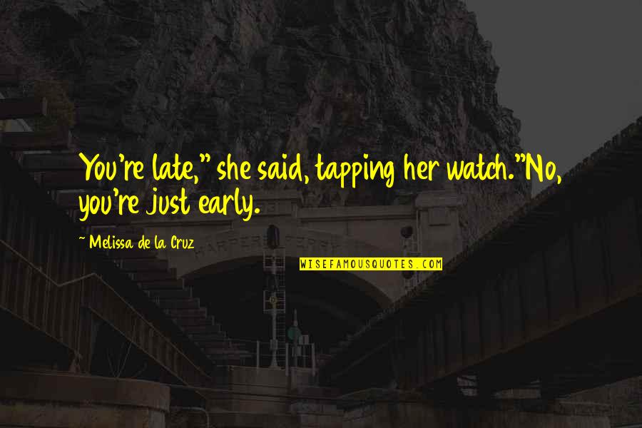 Tapping Quotes By Melissa De La Cruz: You're late," she said, tapping her watch."No, you're