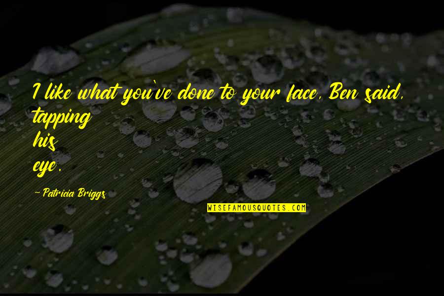 Tapping Quotes By Patricia Briggs: I like what you've done to your face,