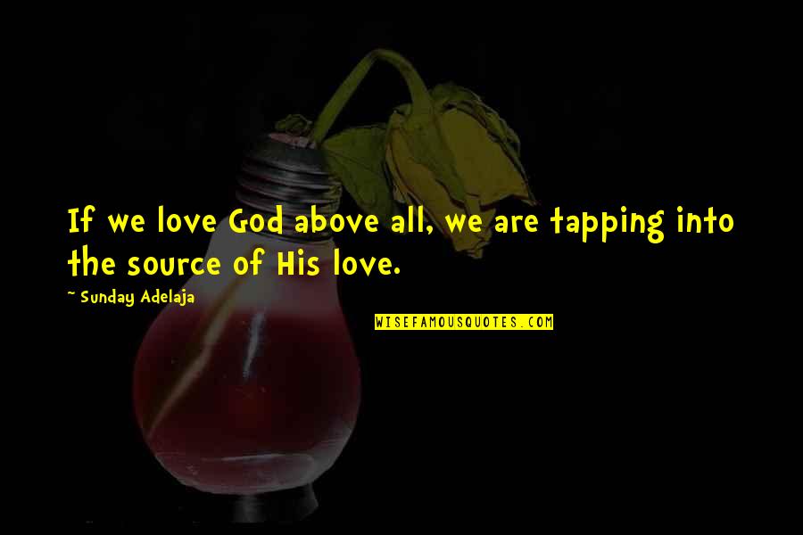 Tapping Quotes By Sunday Adelaja: If we love God above all, we are