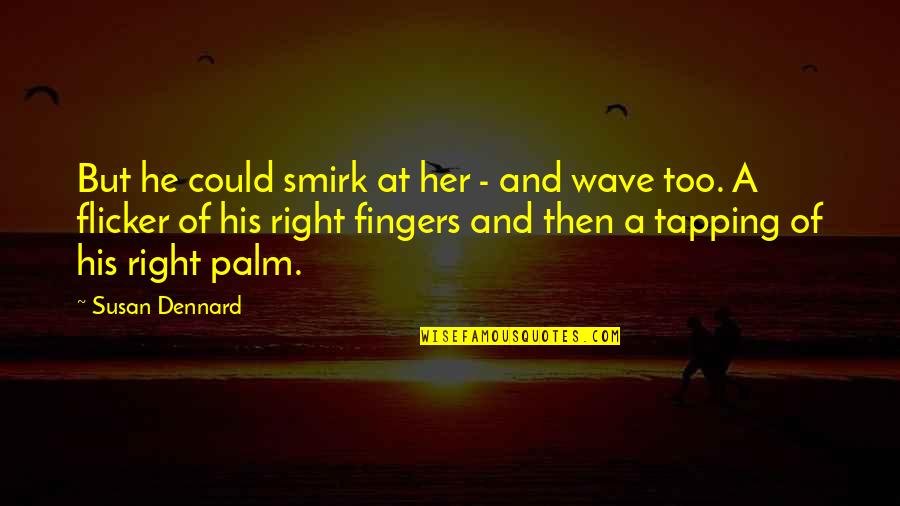 Tapping Quotes By Susan Dennard: But he could smirk at her - and
