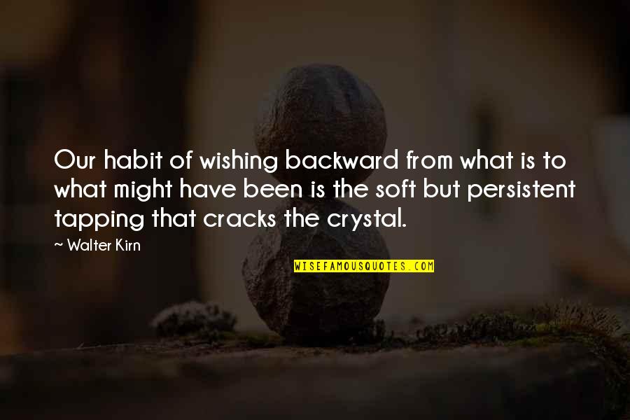 Tapping Quotes By Walter Kirn: Our habit of wishing backward from what is