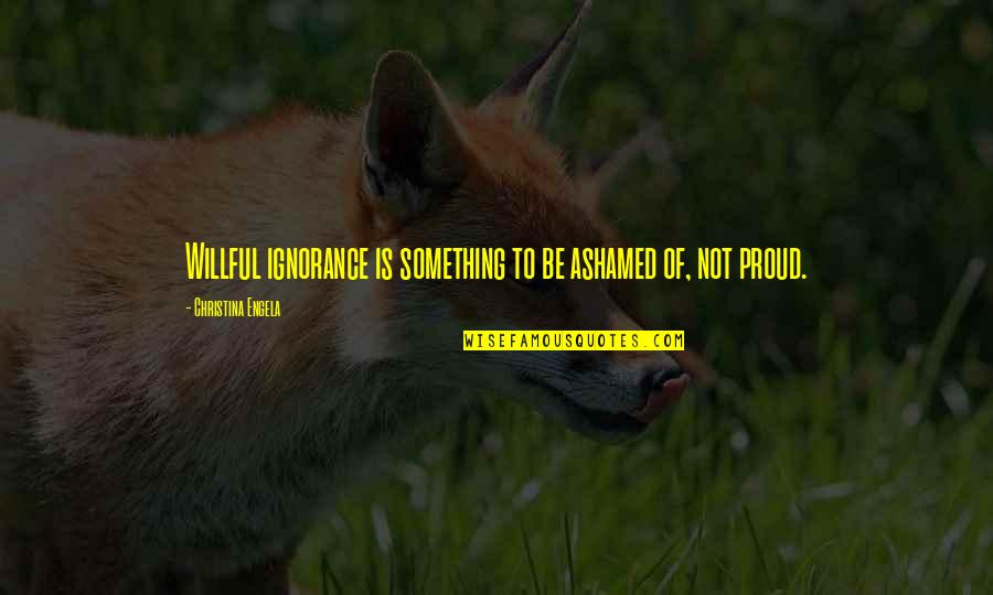 Tapping Therapy Quotes By Christina Engela: Willful ignorance is something to be ashamed of, Tapping Therapy Quotes By Christina Engela: Willful ignorance is something to be ashamed of,