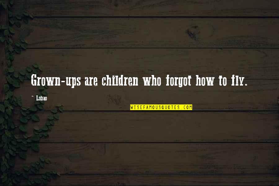 Tappiorg Quotes By Lobao: Grown-ups are children who forgot how to fly.