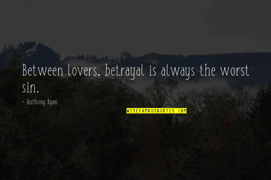 Taprena Augustines Height Quotes By Anthony Ryan: Between lovers, betrayal is always the worst sin. Taprena Augustines Height Quotes By Anthony Ryan: Between lovers, betrayal is always the worst sin.