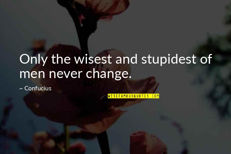 Taprena Augustines Height Quotes By Confucius: Only the wisest and stupidest of men never
