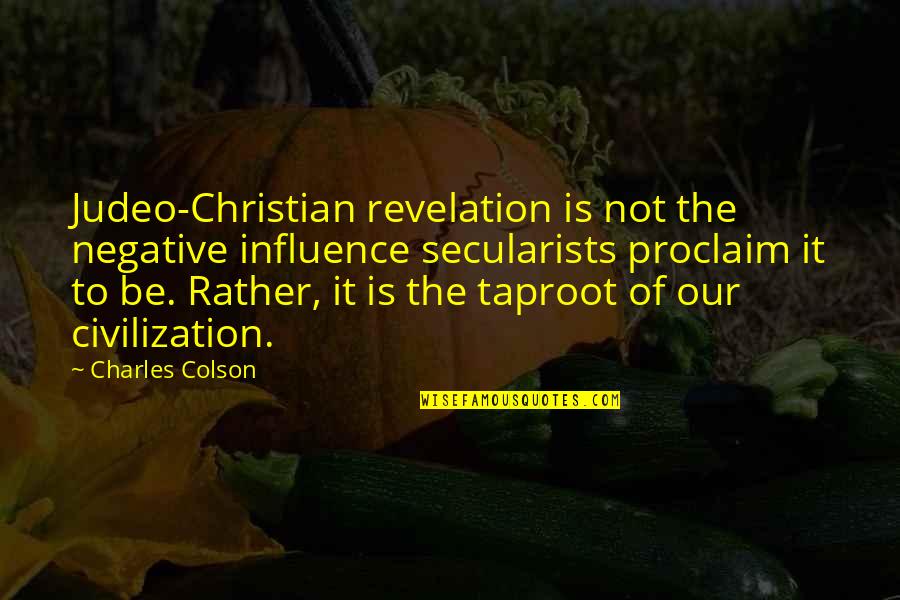 Taproot Quotes By Charles Colson: Judeo-Christian revelation is not the negative influence secularists