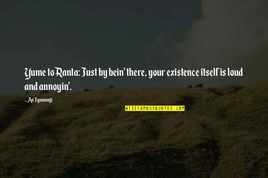 Taproots Of Falconhurst Quotes By Ao Jyumonji: Yume to Ranta: Just by bein' there, your