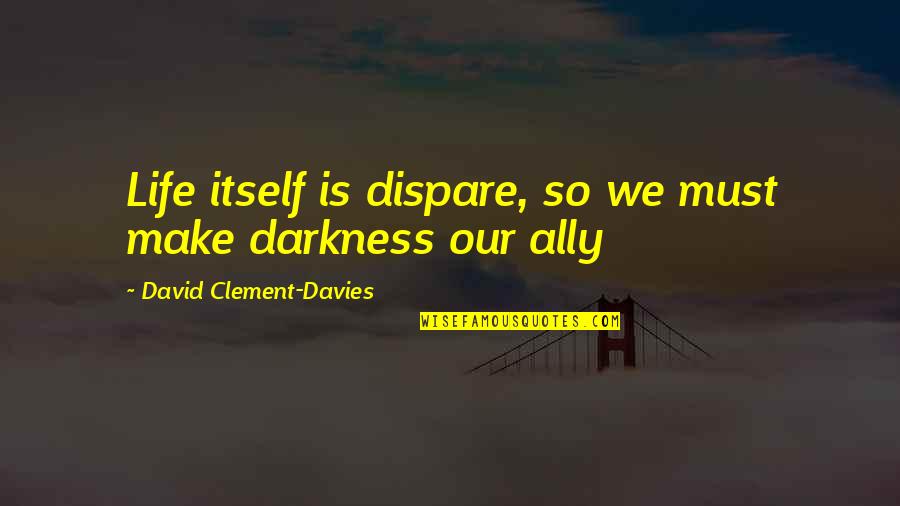 Taproots Of Falconhurst Quotes By David Clement-Davies: Life itself is dispare, so we must make Taproots Of Falconhurst Quotes By David Clement-Davies: Life itself is dispare, so we must make