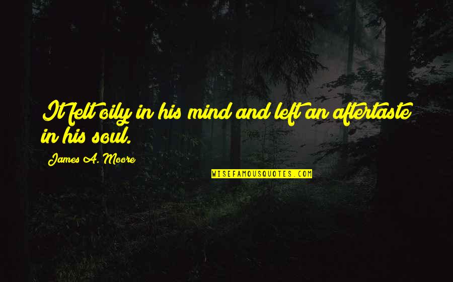 Taproots Of Falconhurst Quotes By James A. Moore: It felt oily in his mind and left Taproots Of Falconhurst Quotes By James A. Moore: It felt oily in his mind and left