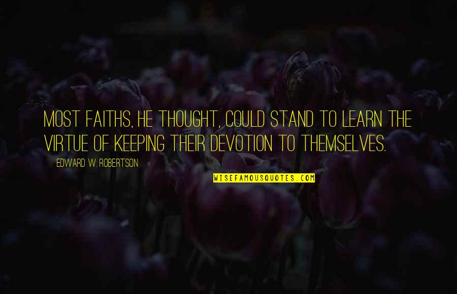 Taproots Traverse Quotes By Edward W. Robertson: Most faiths, he thought, could stand to learn Taproots Traverse Quotes By Edward W. Robertson: Most faiths, he thought, could stand to learn