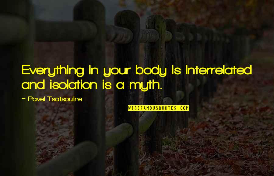 Taproots Traverse Quotes By Pavel Tsatsouline: Everything in your body is interrelated and isolation Taproots Traverse Quotes By Pavel Tsatsouline: Everything in your body is interrelated and isolation
