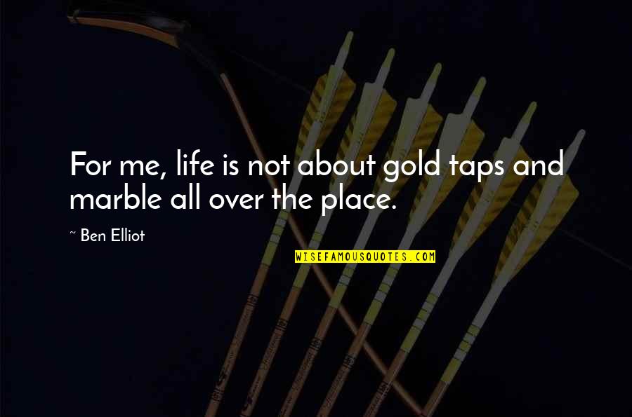 Taps Quotes By Ben Elliot: For me, life is not about gold taps