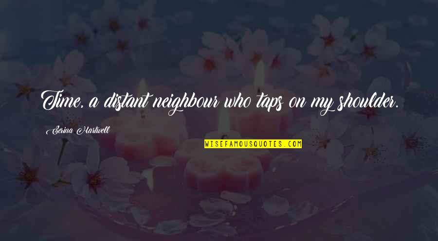 Taps Quotes By Serina Hartwell: Time, a distant neighbour who taps on my
