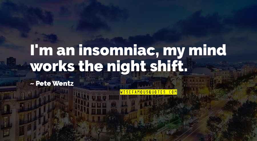 Tapuwa Kapinis Age Quotes By Pete Wentz: I'm an insomniac, my mind works the night Tapuwa Kapinis Age Quotes By Pete Wentz: I'm an insomniac, my mind works the night